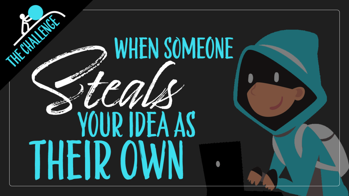 THE CHALLENGE – When Someone Steals Your Idea as Their Own